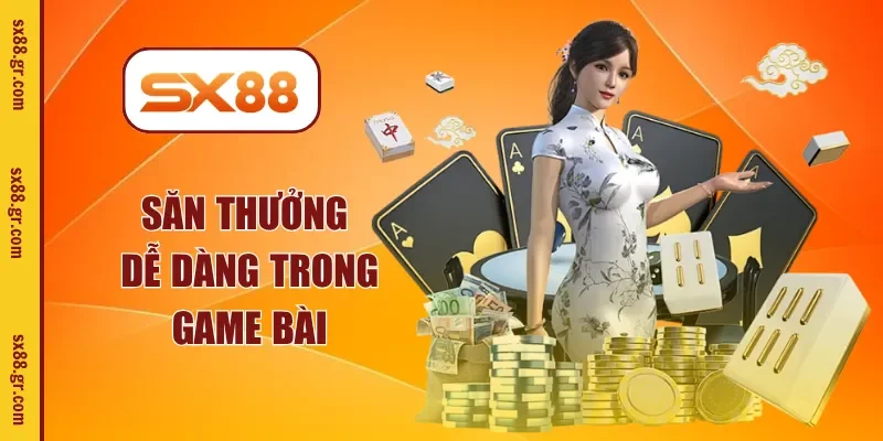 Săn thưởng dễ dàng trong game bài