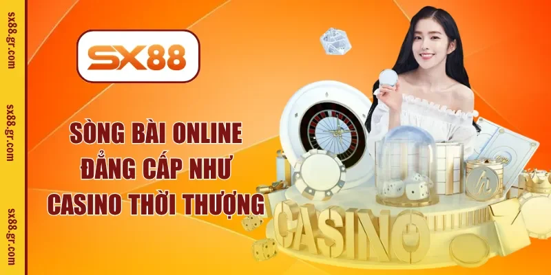 Sòng bài online đẳng cấp như casino thời thượng