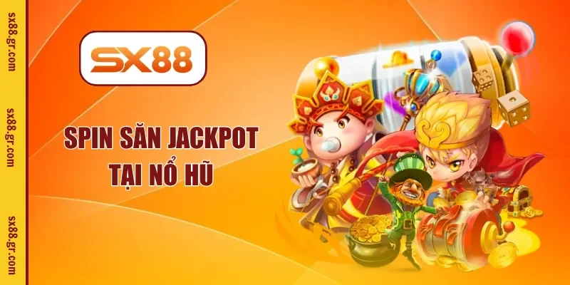 Spin săn jackpot tại nổ hũ